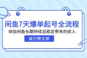 (7082期)某付费文章:闲鱼7天爆单起号全流程,体验闲鱼长期持续且稳定带来的收入