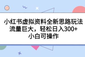 (6585期)小红书虚拟资料全新思路玩法,流量巨大,轻松日入300+,小白可操作