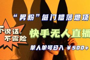 （5316期）【全新升级】0基础单人单号单晚500+，不说话 不露脸 4月最新快手无人直播