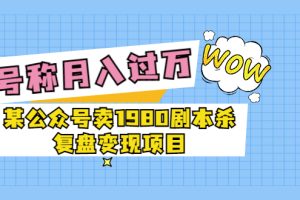 (3326期)某公众号卖1980剧本杀复盘变现项目,号称月入10000+这两年非常火