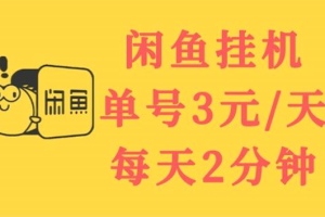 (3296期)闲鱼挂机单号3元/天,每天仅需2分钟,可无限放大,稳定长久挂机项目!