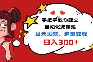 （1034期）手把手教你建立自动化流量池，当天见效，多重变现日入300+