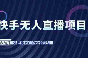 （9126期）快手无人直播项目，外面卖1900的全新玩法