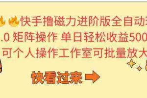 （10064期）快手撸磁力进阶版全自动玩法 5.0矩阵操单日轻松收益500+， 可个人操作…