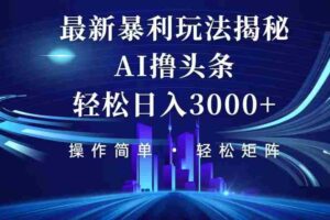 （12435期）今日头条最新暴利玩法揭秘，轻松日入3000+