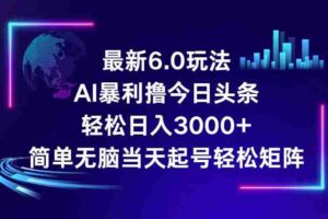 （12291期）今日头条6.0最新暴利玩法，轻松日入3000+