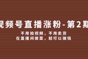 （12155期）视频号/直播涨粉-第2期，不用拍视频，不用卖货，在直播间做菜，就可以搞钱