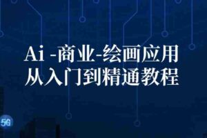 （12114期）Ai-商业 绘画-应用从入门到精通教程：Ai绘画/设计/摄影/电商/建筑