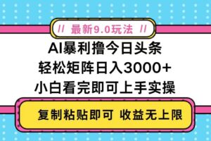 （13363期）今日头条最新9.0玩法，轻松矩阵日入2000+