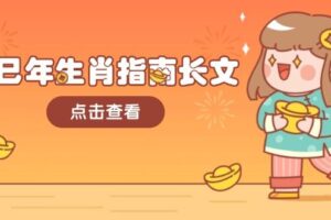 （14070期）乙巳年生肖指南长文，结合大环境与生肖，字字精华，助你财福顺利 迎接好运