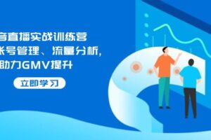 （14143期）抖音直播实战训练营：涵盖账号管理、流量分析, 助力GMV提升